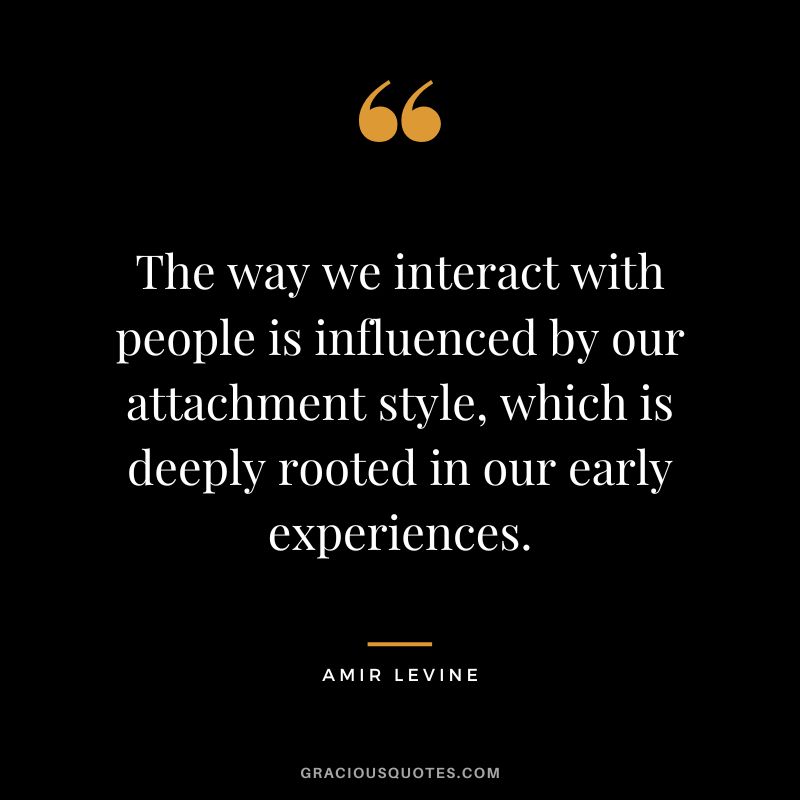 The way we interact with people is influenced by our attachment style, which is deeply rooted in our early experiences.