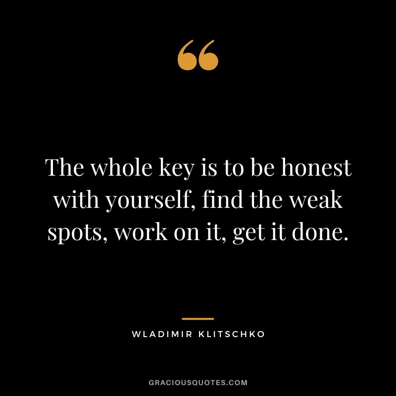 The whole key is to be honest with yourself, find the weak spots, work on it, get it done.