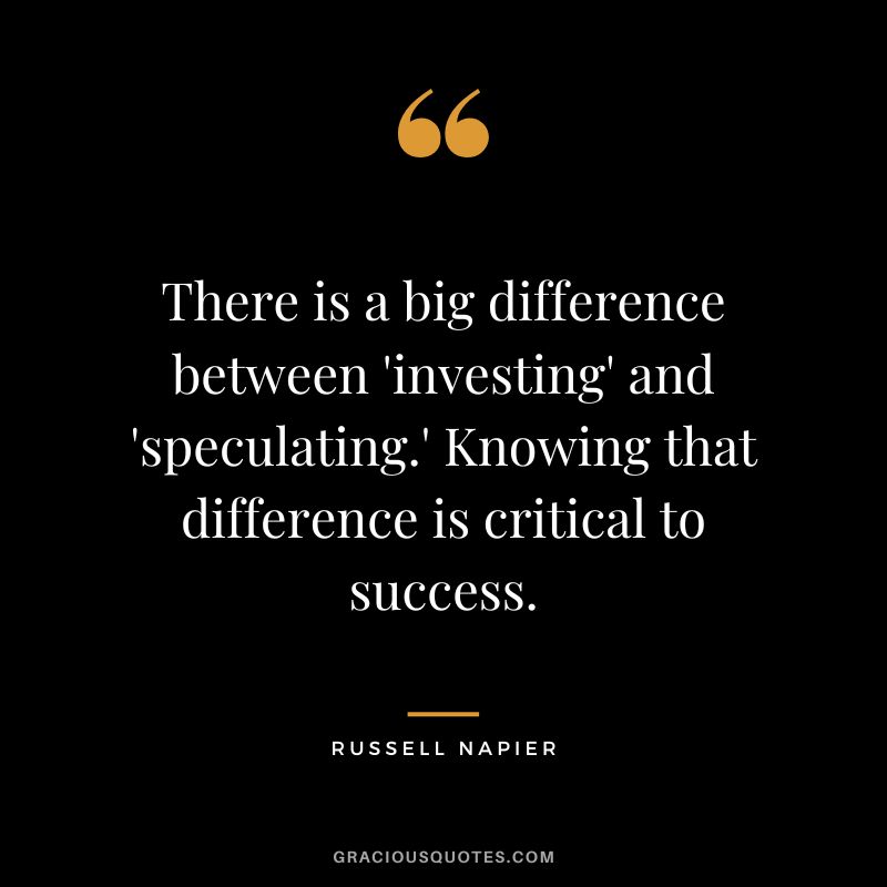 There is a big difference between 'investing' and 'speculating.' Knowing that difference is critical to success.