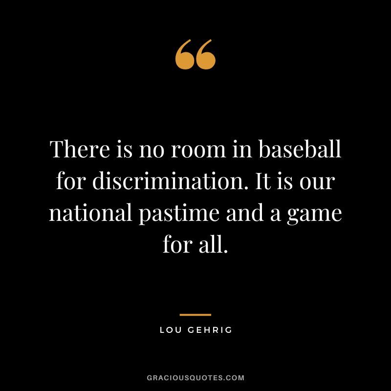 There is no room in baseball for discrimination. It is our national pastime and a game for all.