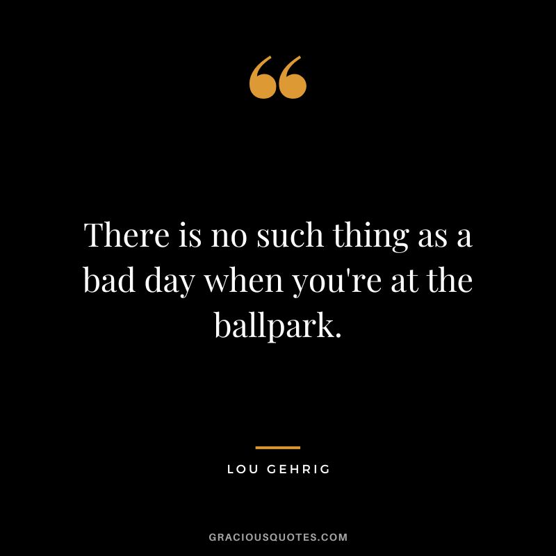 There is no such thing as a bad day when you're at the ballpark.