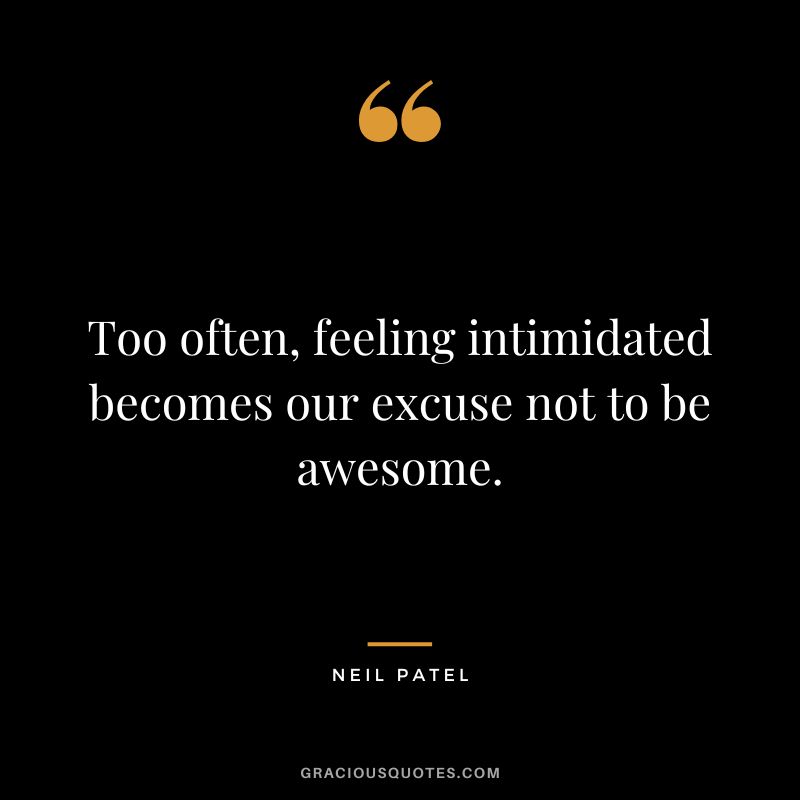 Too often, feeling intimidated becomes our excuse not to be awesome.