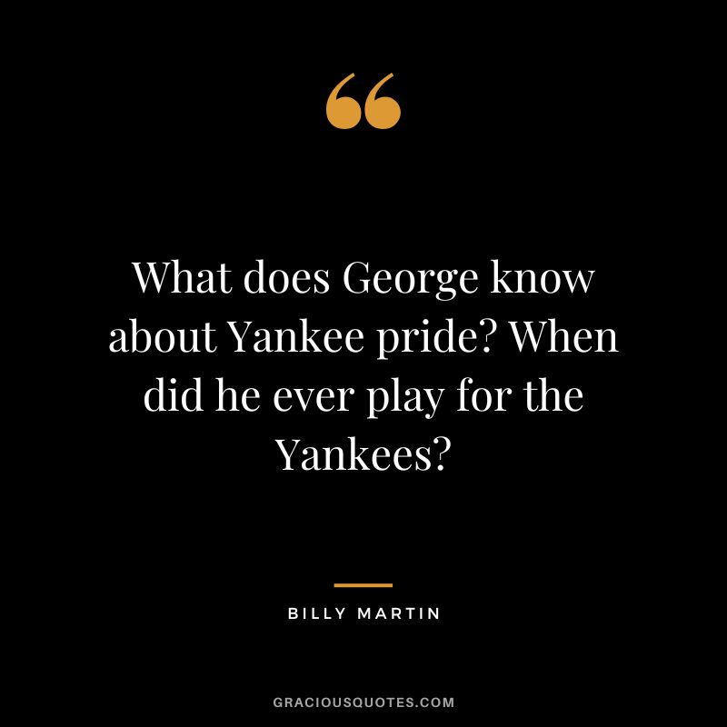 What does George know about Yankee pride When did he ever play for the Yankees