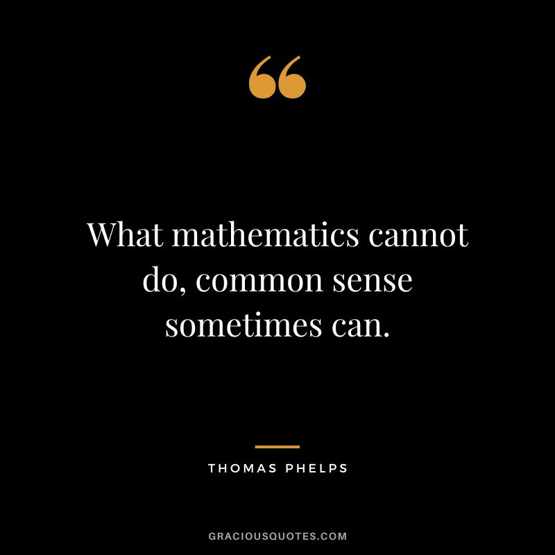 What mathematics cannot do, common sense sometimes can.