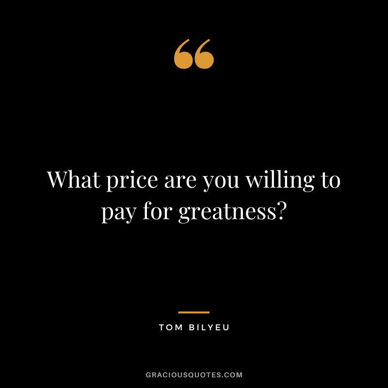 What price are you willing to pay for greatness