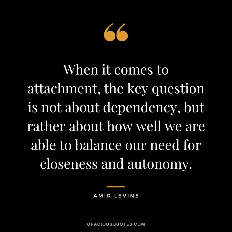 When it comes to attachment, the key question is not about dependency, but rather about how well we are able to balance our need for closeness and autonomy.