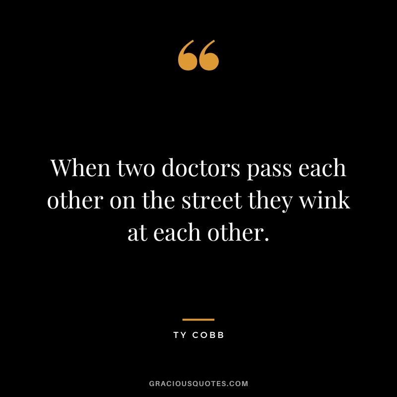 When two doctors pass each other on the street they wink at each other.
