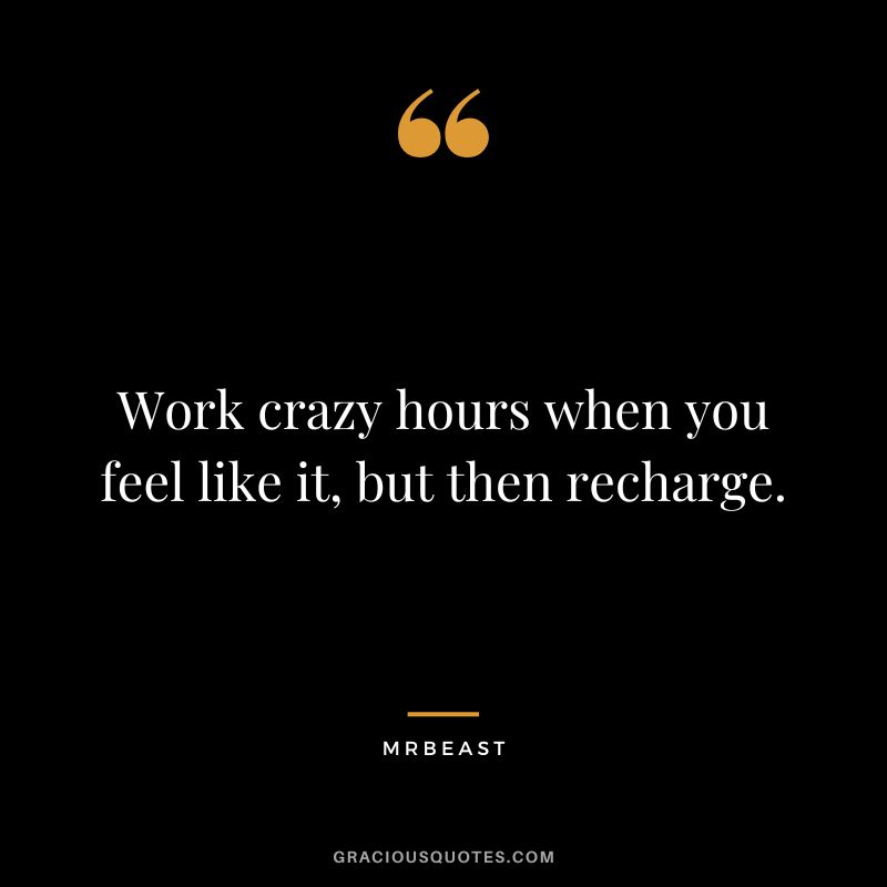 Work crazy hours when you feel like it, but then recharge.