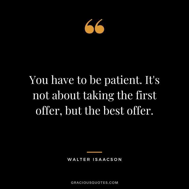 You have to be patient. It's not about taking the first offer, but the best offer.