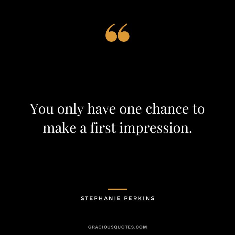 You only have one chance to make a first impression.