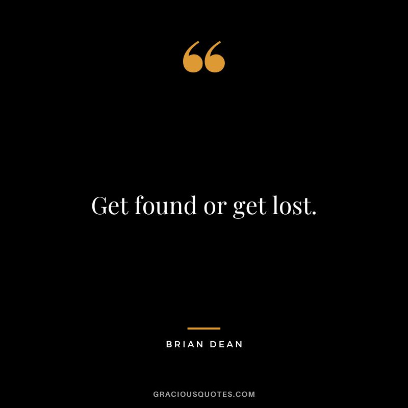 Get found or get lost.