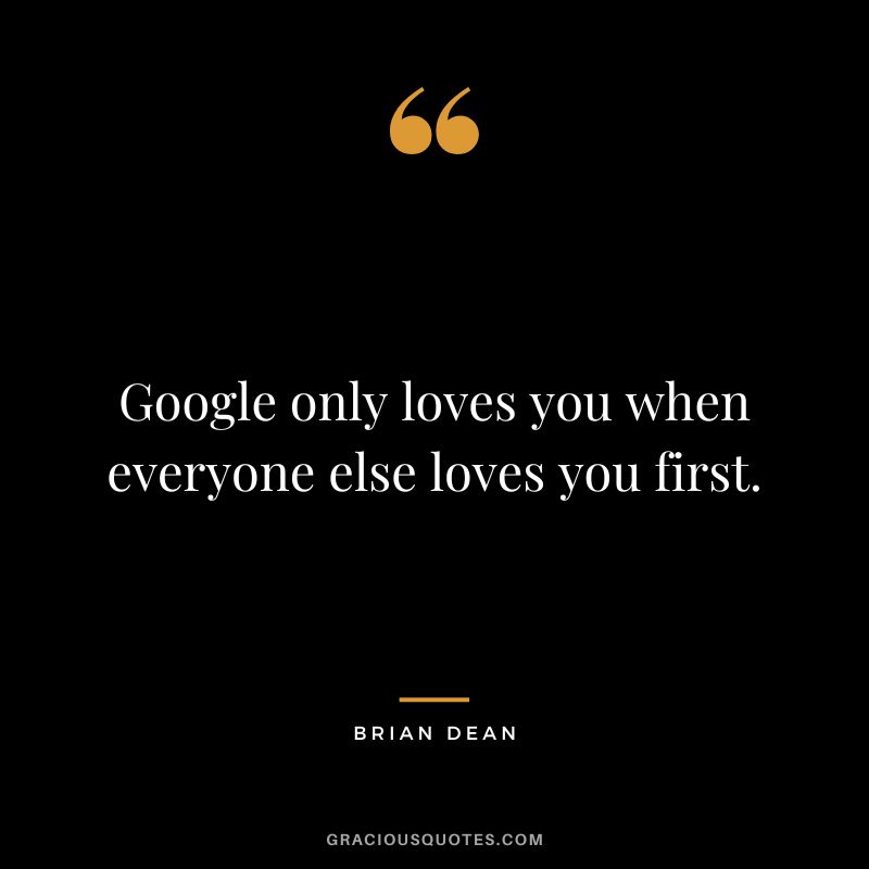 Google only loves you when everyone else loves you first.