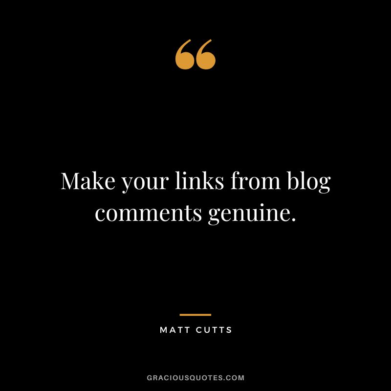 Make your links from blog comments genuine.
