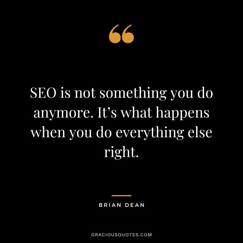 SEO is not something you do anymore. It’s what happens when you do everything else right.