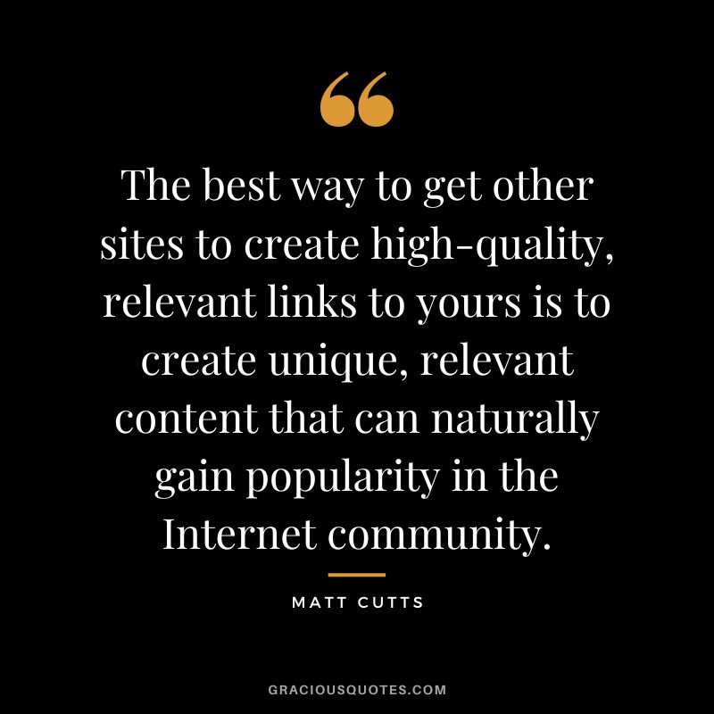 The best way to get other sites to create high-quality, relevant links to yours is to create unique, relevant content that can naturally gain popularity in the Internet community.