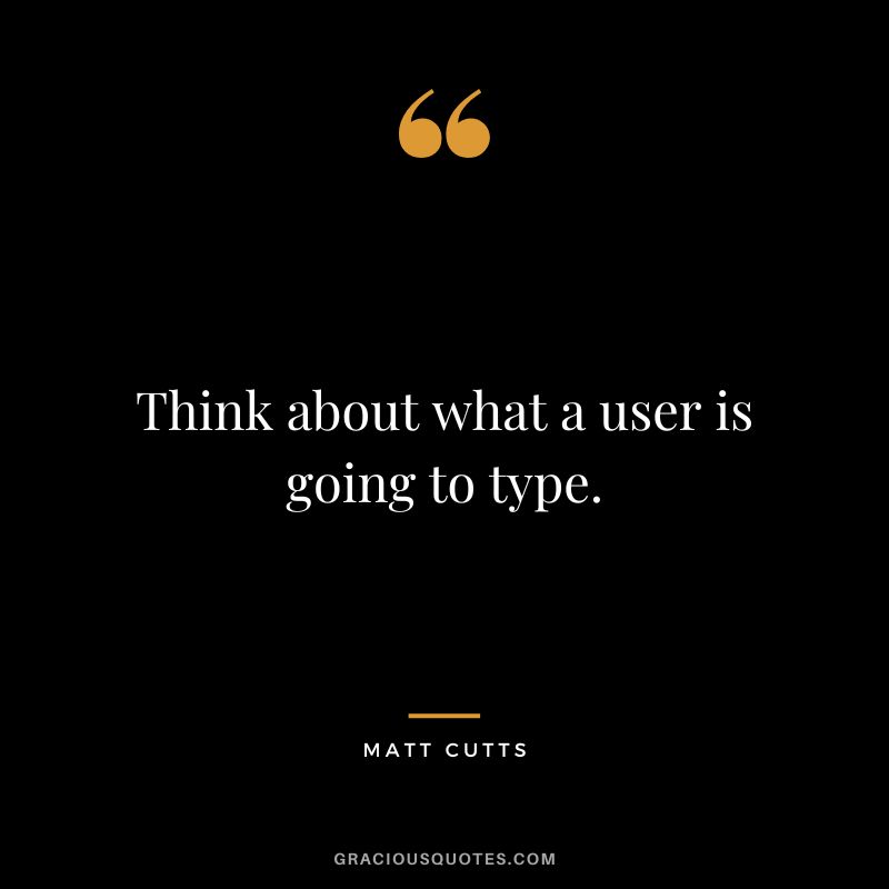 Think about what a user is going to type.