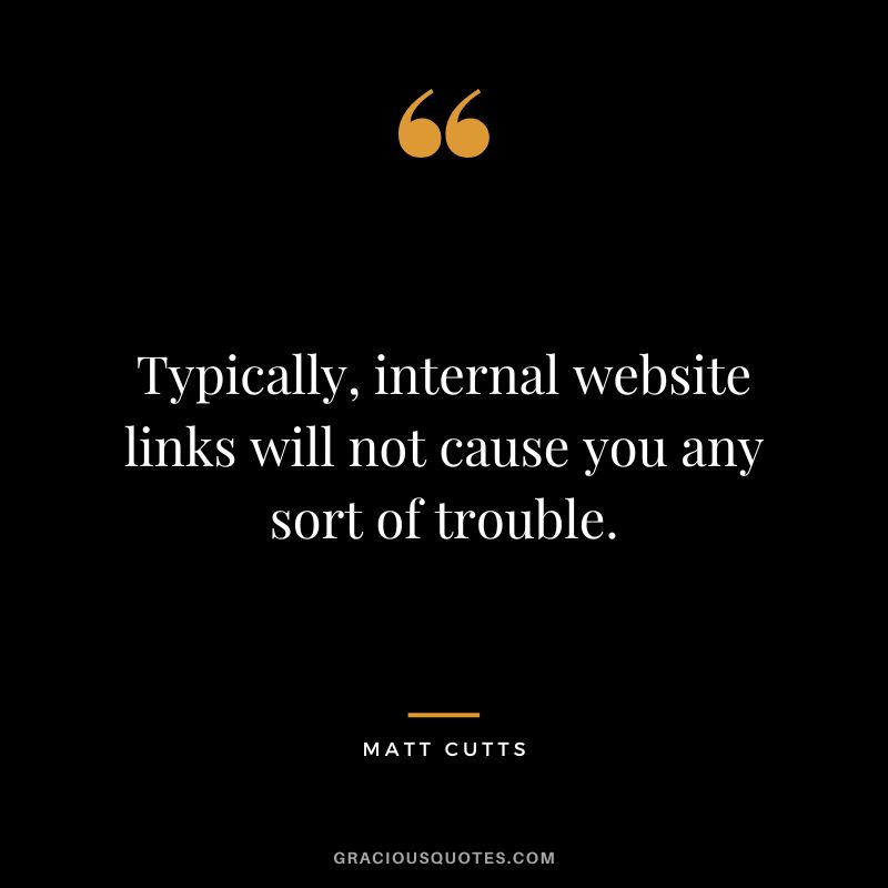Typically, internal website links will not cause you any sort of trouble.
