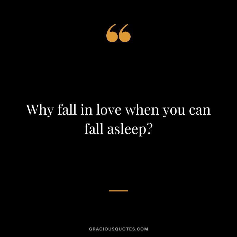 Why fall in love when you can fall asleep